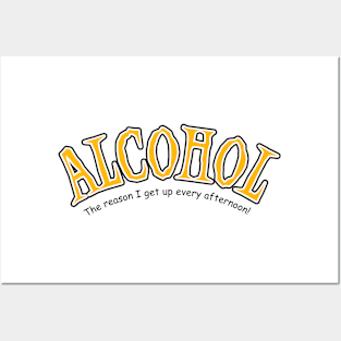 Alcohol, The Reason I Get up Every Afternoon Posters and Art